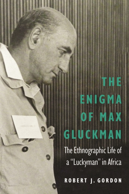 The Enigma of Max Gluckman : The Ethnographic Life of a "Luckyman" in Africa, Hardback Book