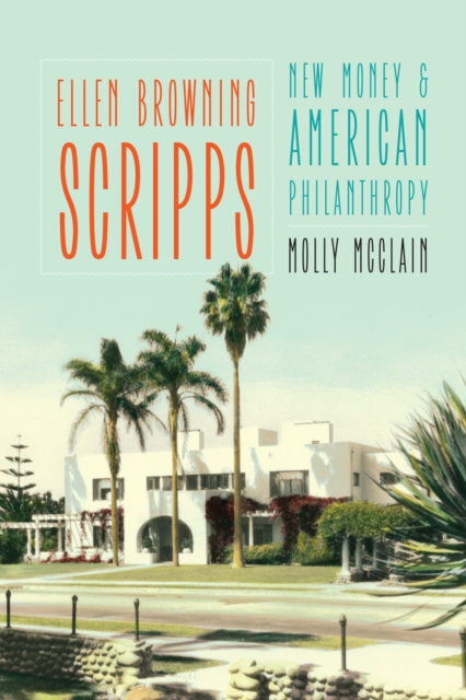Ellen Browning Scripps : New Money and American Philanthropy, Hardback Book