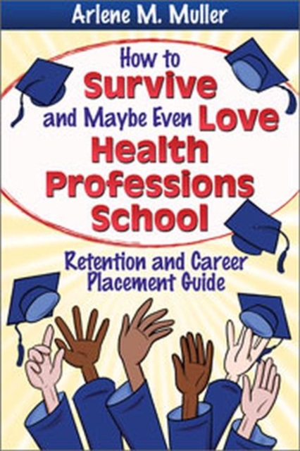 How to Survive and Maybe Even Love Health Professions School : Retention and Career Placement Guide, Paperback / softback Book