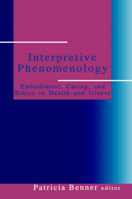 Interpretive Phenomenology : Embodiment, Caring, and Ethics in Health and Illness, Hardback Book