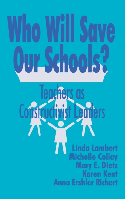 Who Will Save Our Schools? : Teachers as Constructivist Leaders, Hardback Book