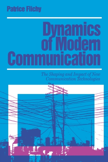 Dynamics of Modern Communication : The Shaping and Impact of New Communication Technologies, Paperback / softback Book