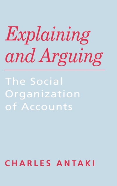 Explaining and Arguing : The Social Organization of Accounts, Hardback Book