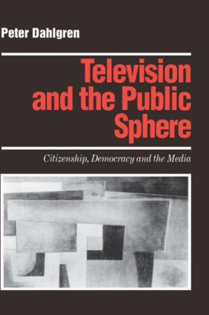 Television and the Public Sphere : Citizenship, Democracy and the Media, Hardback Book
