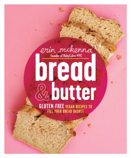 Bread & Butter : Gluten-Free Vegan Recipes to Fill Your Bread Basket: A Baking Book, Hardback Book