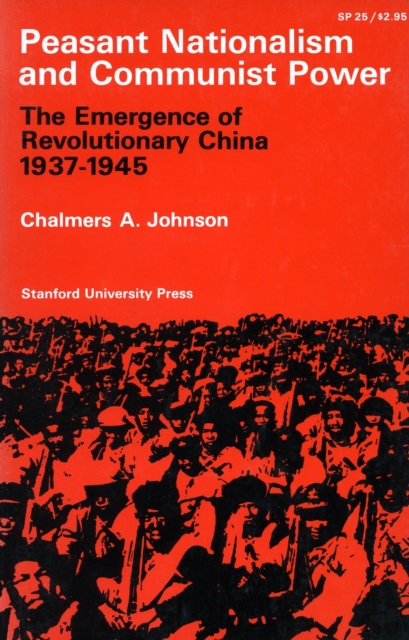 Peasant Nationalism and Communist Power : The Emergence of Revolutionary China, 1937-1945, Paperback / softback Book