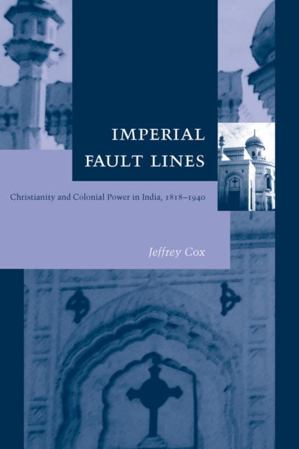Imperial Fault Lines : Christianity and Colonial Power in India, 1818-1940, Hardback Book