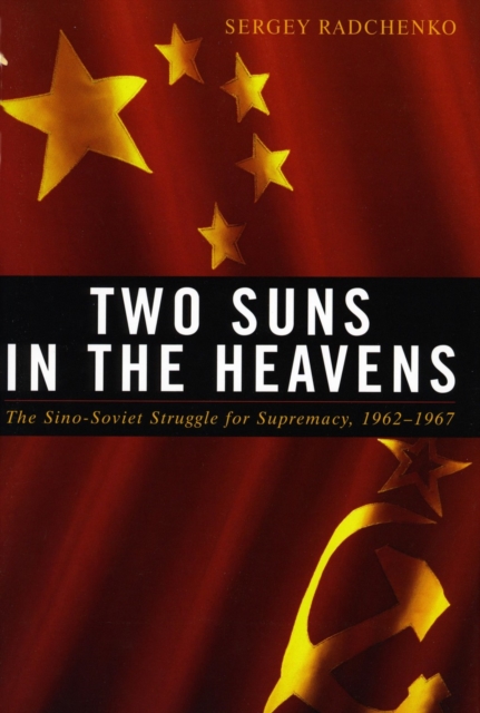 Two Suns in the Heavens : The Sino-Soviet Struggle for Supremacy, 1962-1967, Hardback Book
