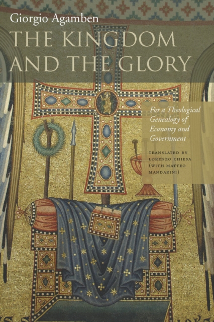 The Kingdom and the Glory : For a Theological Genealogy of Economy and Government, Hardback Book