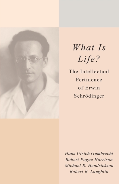 What Is Life? : The Intellectual Pertinence of Erwin Schroedinger, Paperback / softback Book