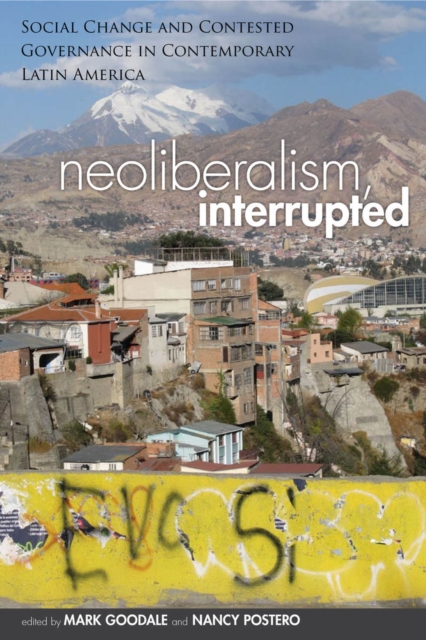 Neoliberalism, Interrupted : Social Change and Contested Governance in Contemporary Latin America, Hardback Book