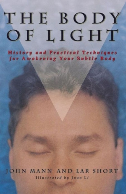 The Body of Light : History and Practical Techniques for Awakening Your Subtle Body, Paperback Book