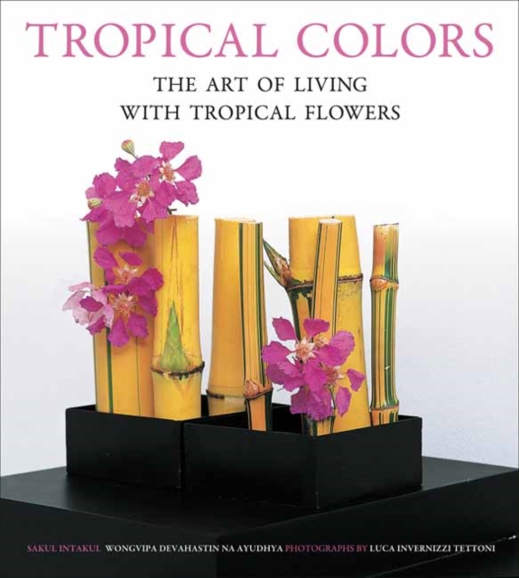 Tropical Colors : The Art of Living with Tropical Flowers, Paperback / softback Book