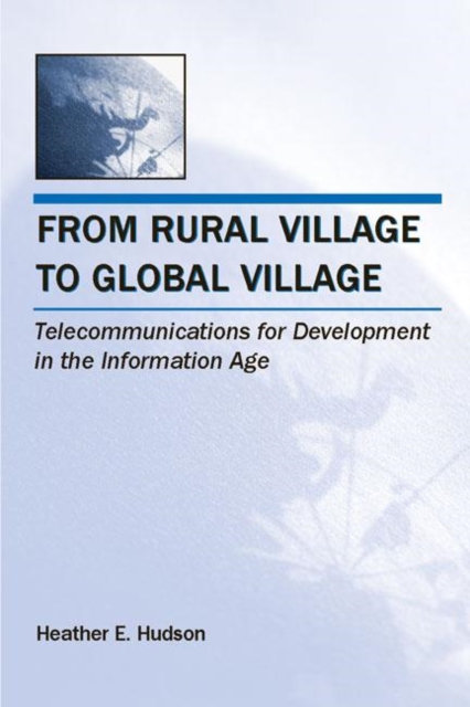From Rural Village to Global Village : Telecommunications for Development in the Information Age, Paperback / softback Book