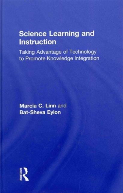 Science Learning and Instruction : Taking Advantage of Technology to Promote Knowledge Integration, Hardback Book