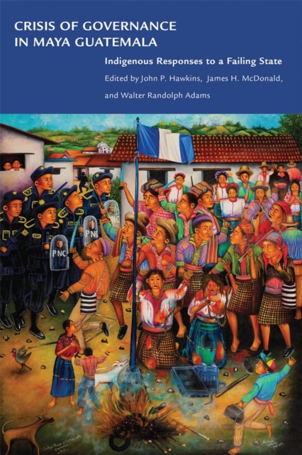 Crisis of Governance in Maya Guatemala : Indigenous Responses to a Failing State, Paperback / softback Book