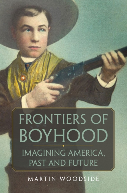 Frontiers of Boyhood : Imagining America, Past and Future, Hardback Book