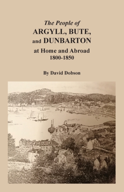 The People of Argyll, Bute, and Dunbarton at Home and Abroad, 1800-1850, Paperback / softback Book