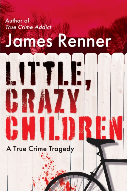 Little, Crazy Children : A True Crime Tragedy of Lost Innocence, EPUB eBook