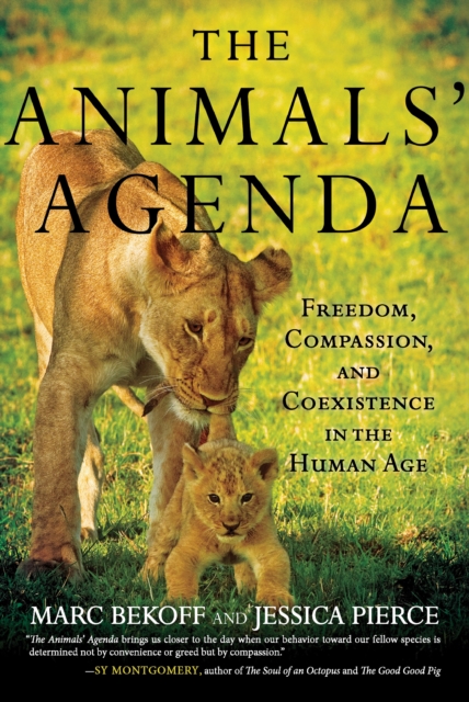 The Animals' Agenda : Freedom, Compassion, and Coexistence in the Human Age, Hardback Book