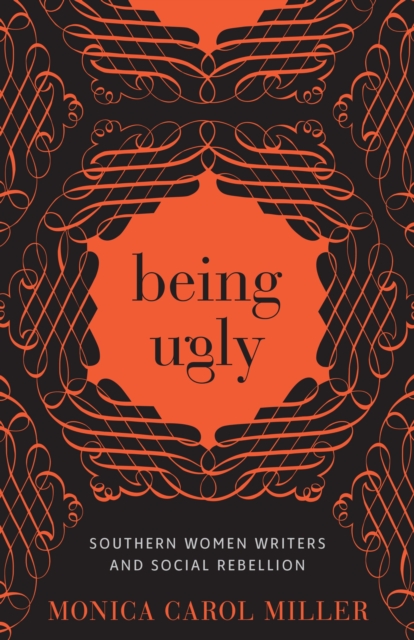 Being Ugly : Southern Women Writers and Social Rebellion, EPUB eBook