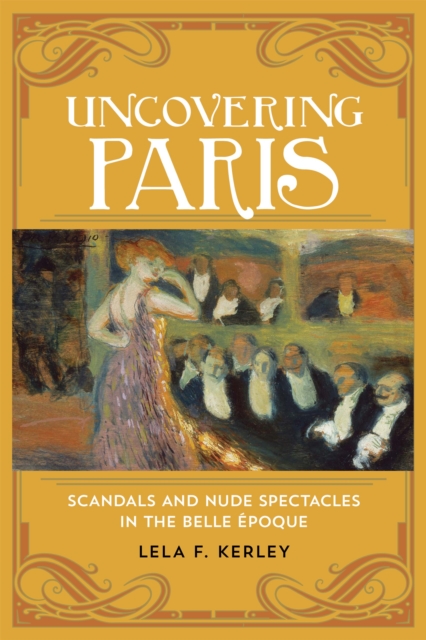 Uncovering Paris : Scandals and Nude Spectacles in the Belle Epoque, PDF eBook