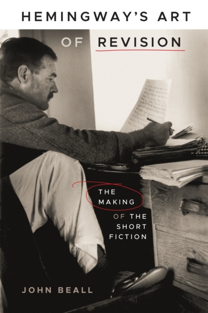 Hemingway's Art of Revision : The Making of the Short Fiction, Hardback Book