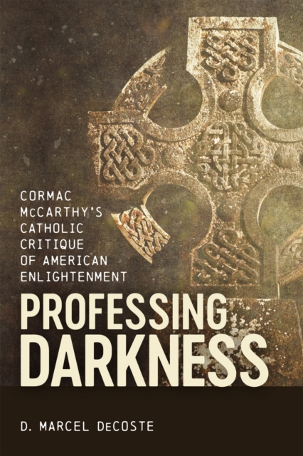 Professing Darkness : Cormac McCarthy's Catholic Critique of American Enlightenment, Hardback Book