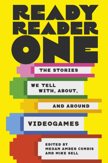 Ready Reader One : The Stories We Tell With, About, and Around Videogames, Paperback / softback Book