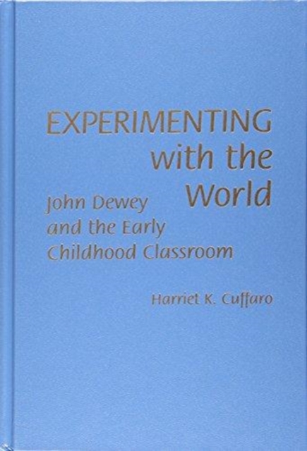 Experimenting with the World : John Dewey and the Early Childhood Classroom, Hardback Book
