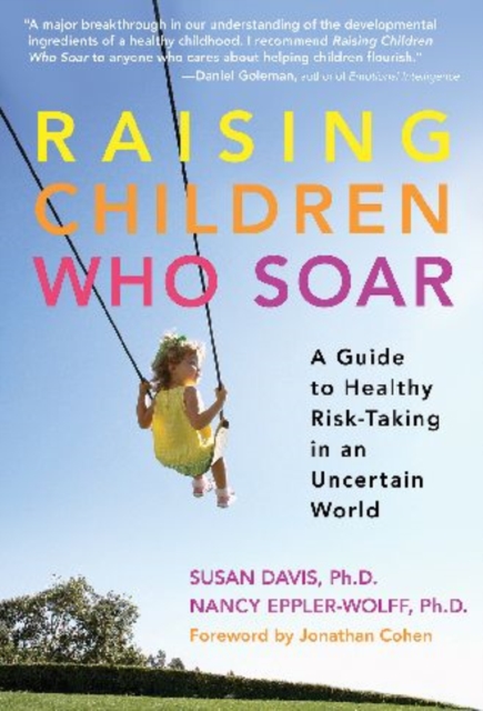 Raising Children Who Soar : A Guide to Healthy Risk-taking in an Uncertain World, Paperback Book