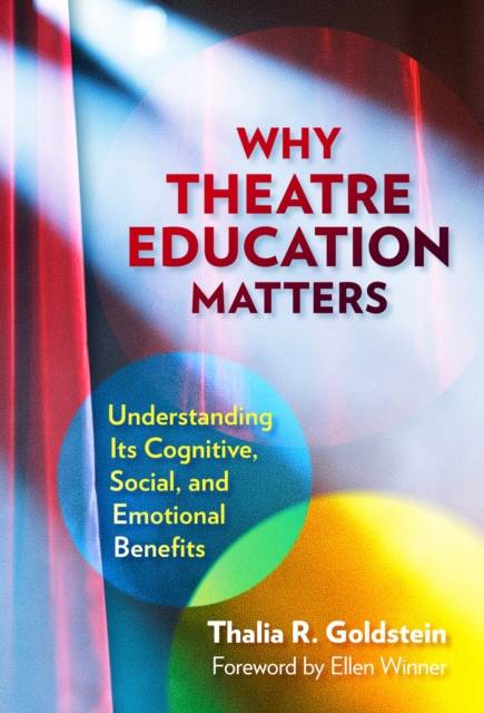 Why Theatre Education Matters : Understanding Its Cognitive, Social, and Emotional Benefits, Hardback Book