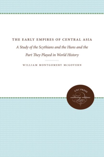 The Early Empires of Central Asia : A Study of the Scythians and the Huns and the Part They Played in World History, Hardback Book