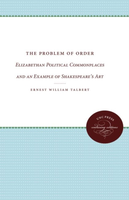 The Problem of Order : Elizabethan Political Commonplaces and an Example of Shakespeare's Art, Hardback Book