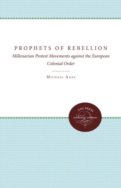 Prophets of Rebellion : Millenarian Protest Movements against the European Colonial Order, Hardback Book