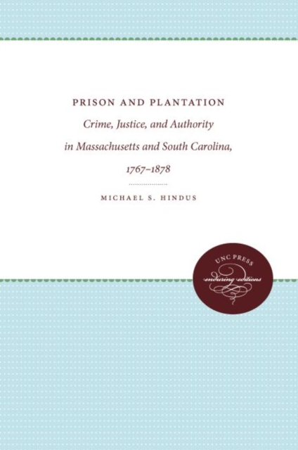 Prison and Plantation : Crime, Justice, and Authority in Massachusetts and South Carolina, 1767-1878, Hardback Book