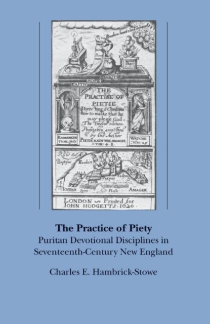 The Practice of Piety : Puritan Devotional Disciplines in Seventeenth-Century New England, Paperback / softback Book