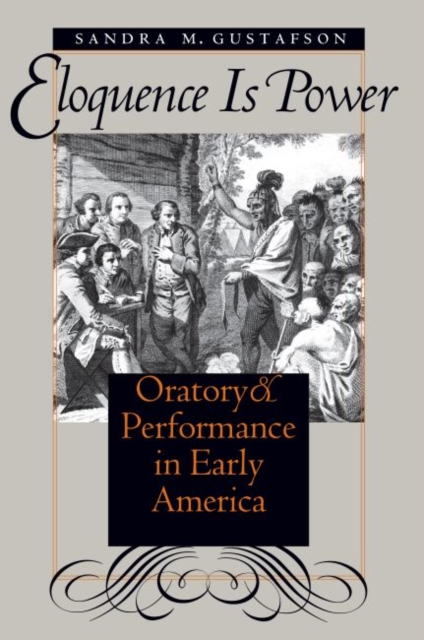 Eloquence Is Power : Oratory and Performance in Early America, Paperback / softback Book