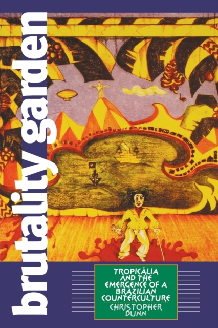 Brutality Garden : Tropicalia and the Emergence of a Brazilian Counterculture, Paperback / softback Book
