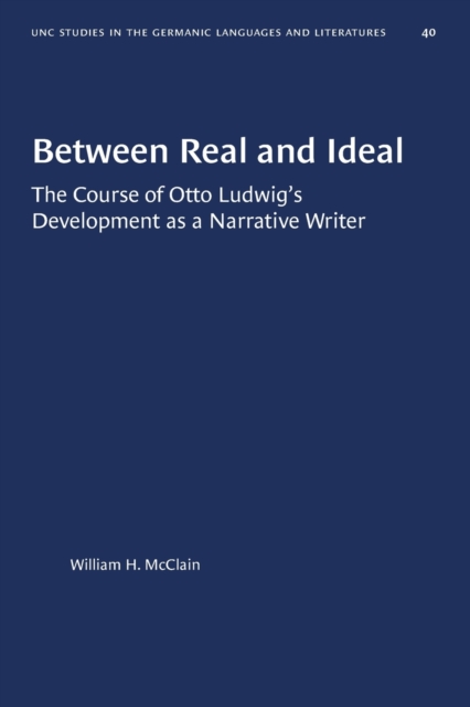 Between Real and Ideal : The Course of Otto Ludwig's Development as a Narrative Writer, Paperback / softback Book