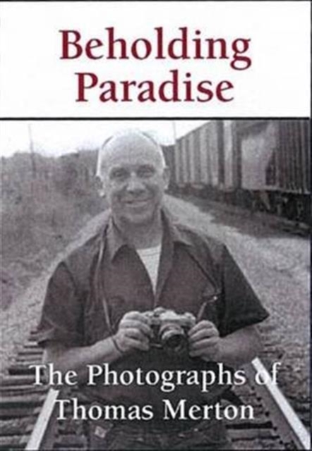 Beholding Paradise : The Photographs of Thomas Merton, Hardback Book