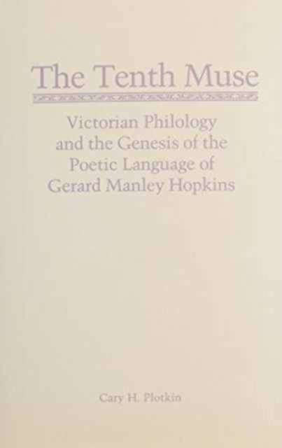 The Tenth Muse : Victorian Philology and the Genesis of the Poetic Language of Gerard Manley Hopkins, Hardback Book