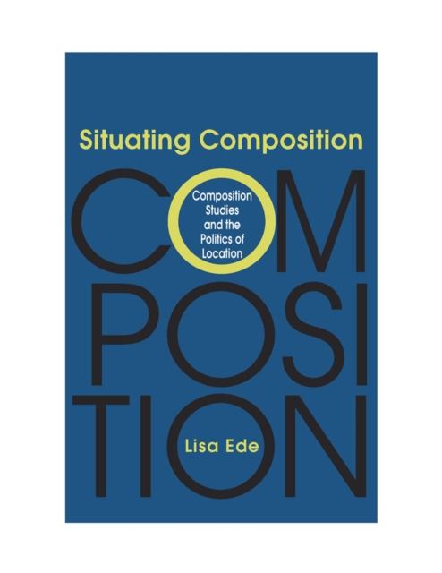 Situating Composition : Composition Studies and the Politics of Location, Paperback / softback Book