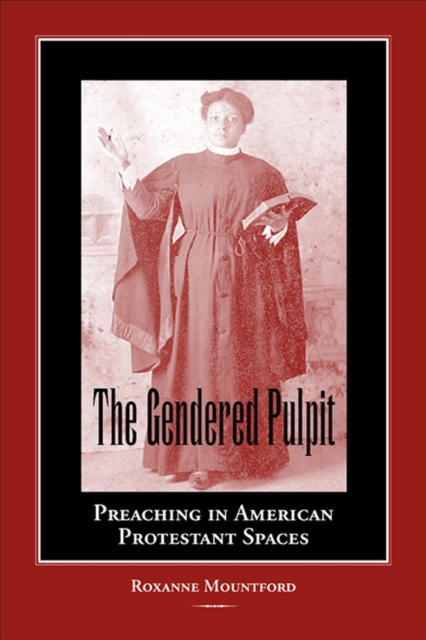 The Gendered Pulpit : Preaching in American Protestant Spaces, Paperback / softback Book