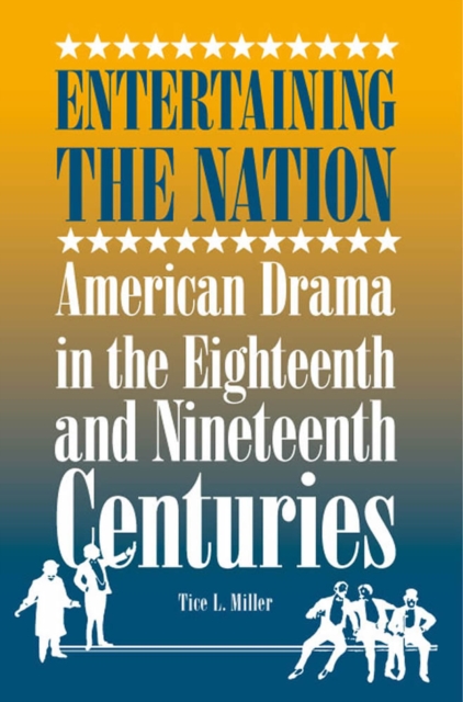Entertaining the Nation : American Drama in the Eighteenth and Nineteenth Centuries, Paperback / softback Book
