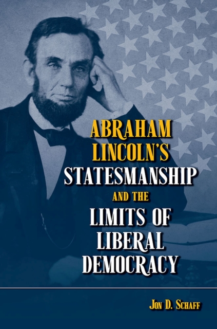 Abraham Lincoln’s Statesmanship and the Limits of Liberal Democracy, Hardback Book