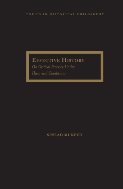 Effective History : On Critical Practice under Historical Conditions, Hardback Book
