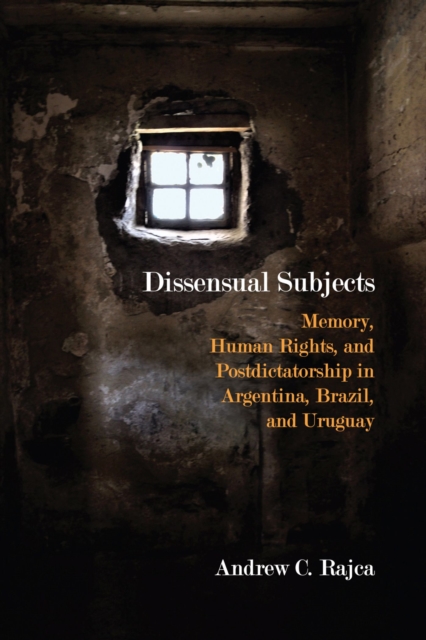 Dissensual Subjects : Memory, Human Rights, and Postdictatorship in Argentina, Brazil, and Uruguay, Paperback / softback Book