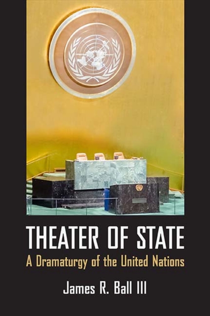 Theater of State : A Dramaturgy of the United Nations, Paperback / softback Book
