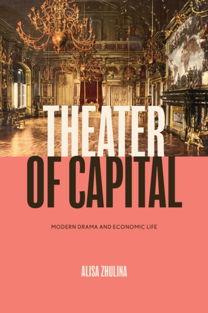 Theater of Capital : Modern Drama and Economic Life, Paperback / softback Book